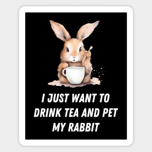 I just want to drink tea and pet my rabbit, funny text Magnet